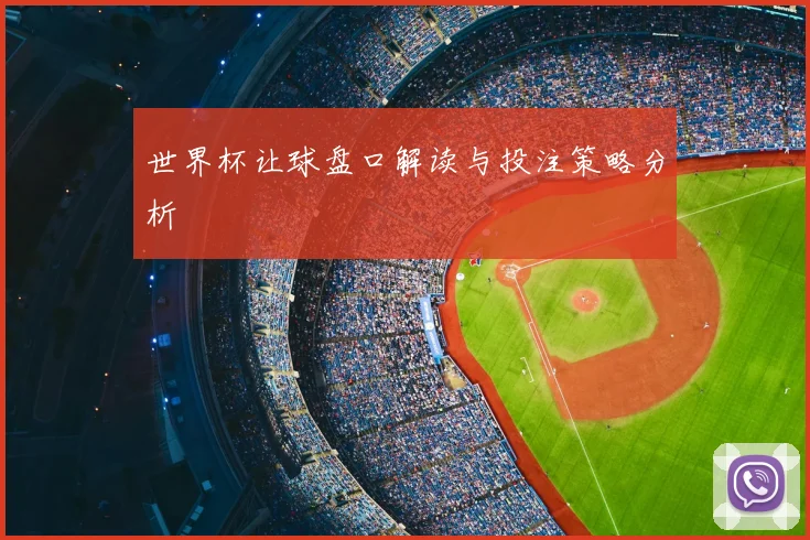 世界杯让球盘口解读与投注策略分析